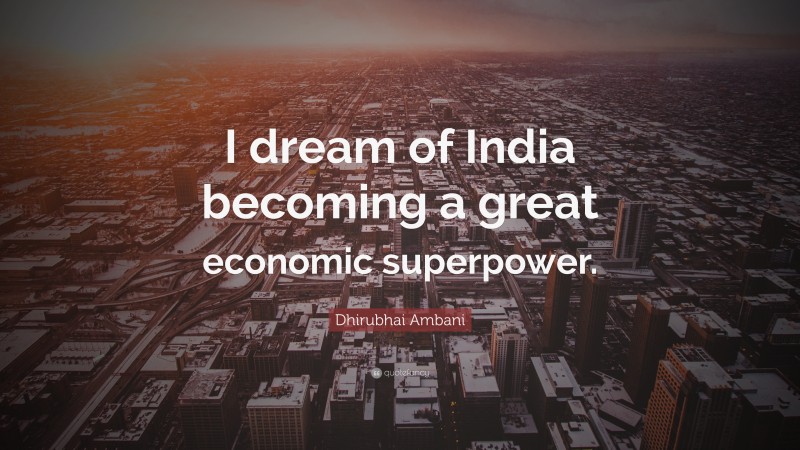 Dhirubhai Ambani Quote: “I dream of India becoming a great economic superpower.”