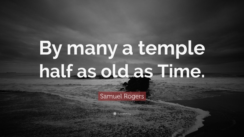 Samuel Rogers Quote: “By many a temple half as old as Time.”