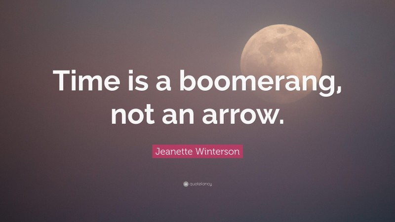 Jeanette Winterson Quote: “Time is a boomerang, not an arrow.”
