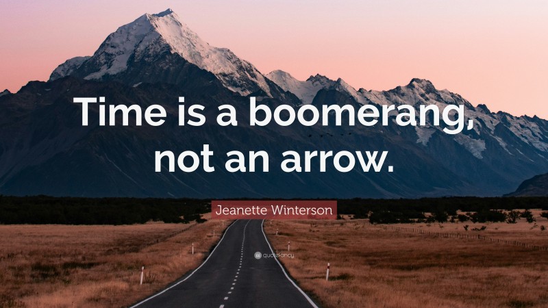 Jeanette Winterson Quote: “Time is a boomerang, not an arrow.”