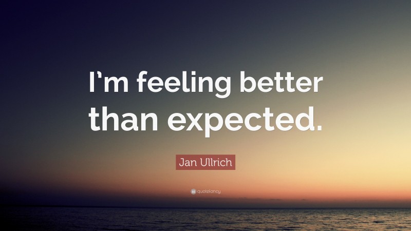 Jan Ullrich Quote: “I’m feeling better than expected.”