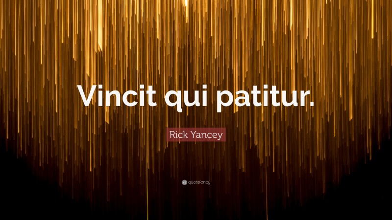 Rick Yancey Quote: “Vincit qui patitur.”