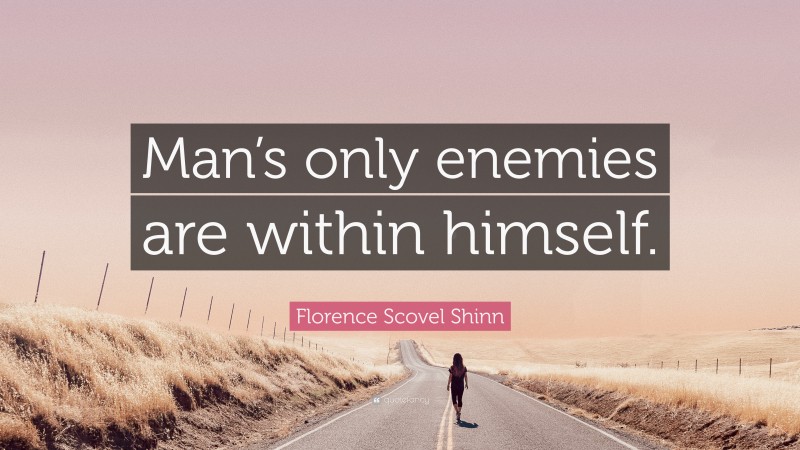 Florence Scovel Shinn Quote: “Man’s only enemies are within himself.”