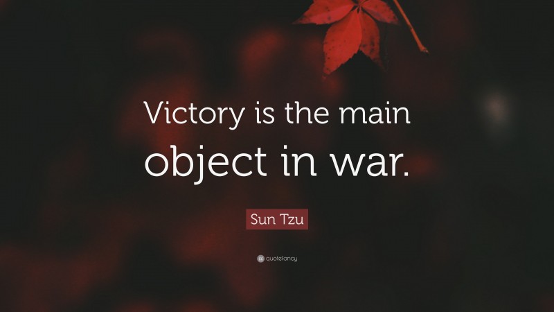Sun Tzu Quote: “Victory is the main object in war.”