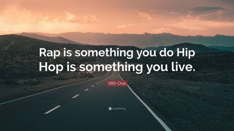KRS-One Quote: “Rap is something you do Hip Hop is something you live.”
