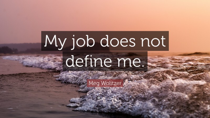 Meg Wolitzer Quote: “My job does not define me.”