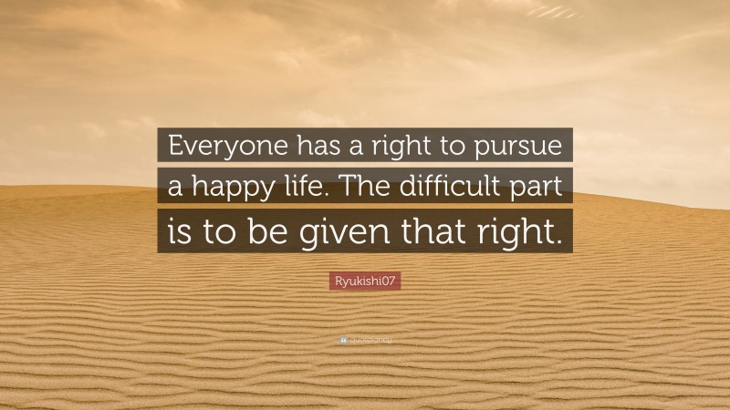 Ryukishi07 Quote: “Everyone has a right to pursue a happy life. The difficult part is to be given that right.”