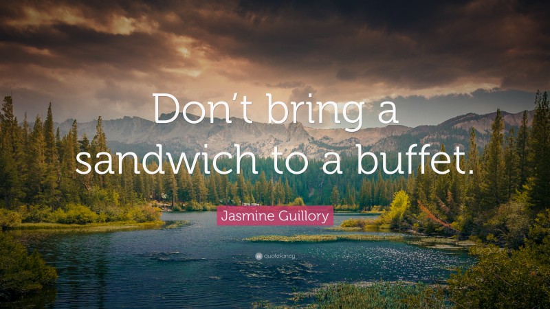 Jasmine Guillory Quote: “Don’t bring a sandwich to a buffet.”