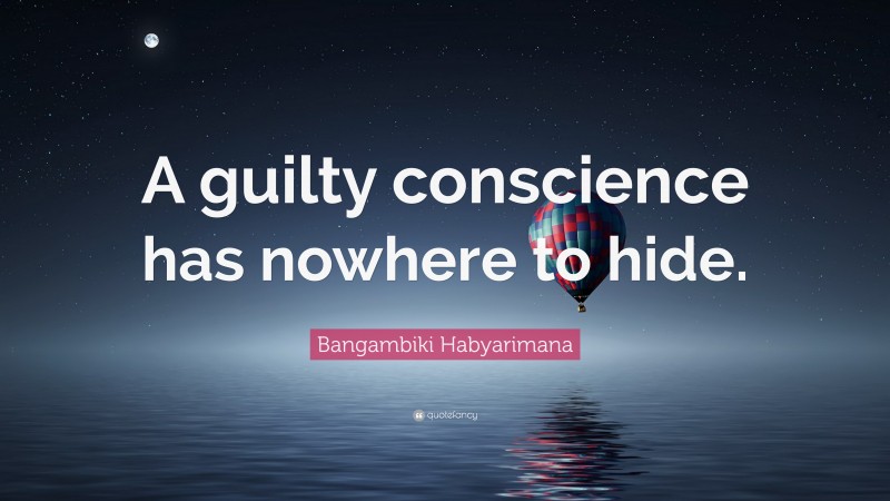 Bangambiki Habyarimana Quote: “A guilty conscience has nowhere to hide.”