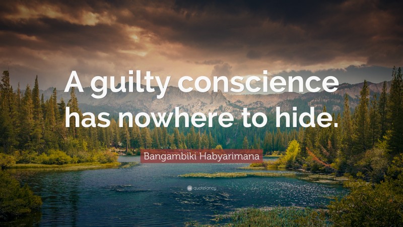Bangambiki Habyarimana Quote: “A guilty conscience has nowhere to hide.”
