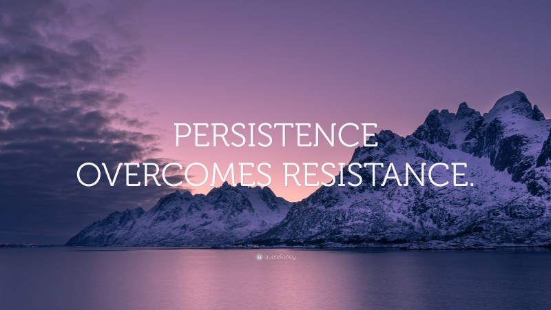 “PERSISTENCE OVERCOMES RESISTANCE.” — Desktop Wallpaper
