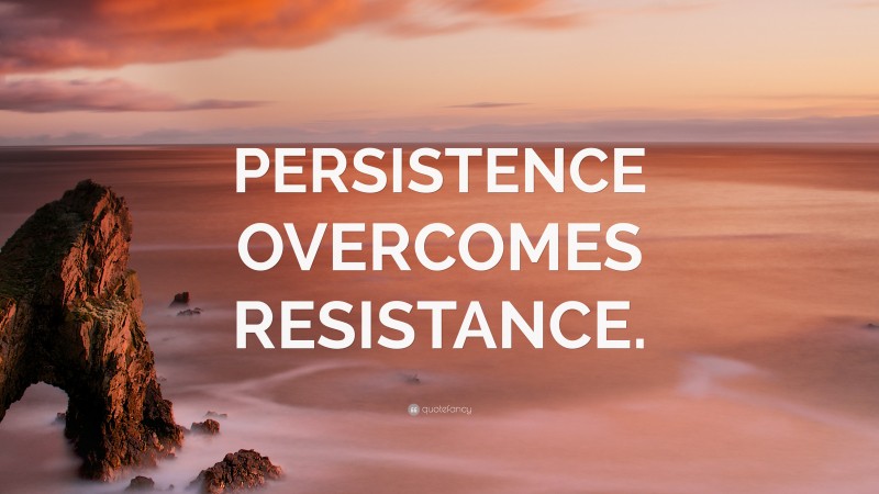 “PERSISTENCE OVERCOMES RESISTANCE.” — Desktop Wallpaper