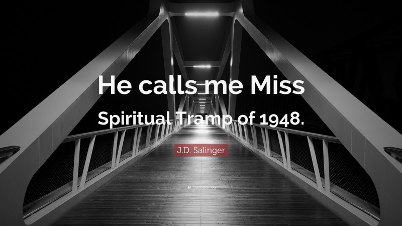 J.D. Salinger Quote: “He calls me Miss Spiritual Tramp of 1948.”
