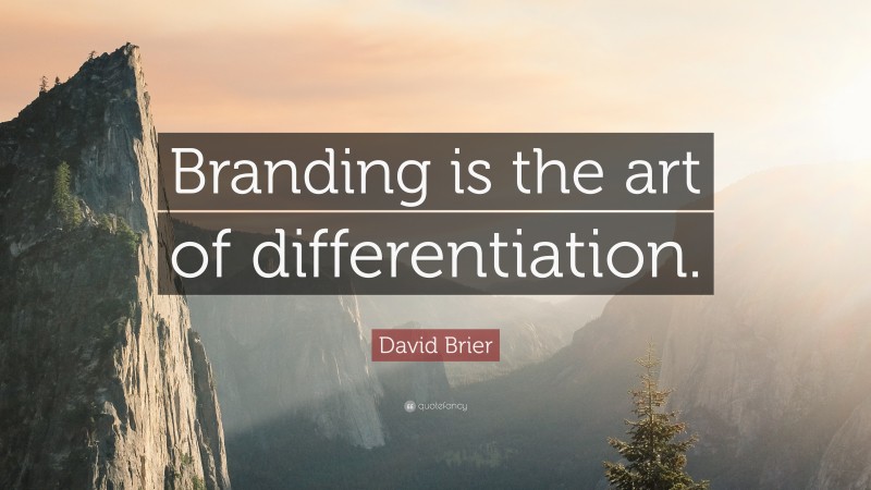 David Brier Quote: “Branding is the art of differentiation.”