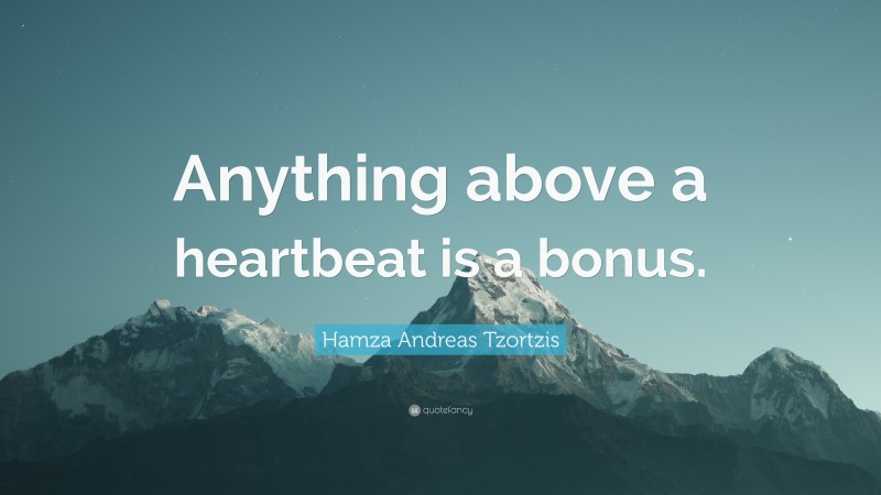 Hamza Andreas Tzortzis Quote: “Anything above a heartbeat is a bonus.”