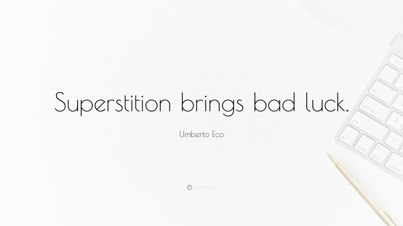 Umberto Eco Quote: “Superstition brings bad luck.”