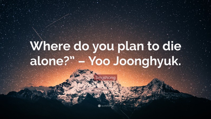Singshong Quote: “Where do you plan to die alone?” – Yoo Joonghyuk.”