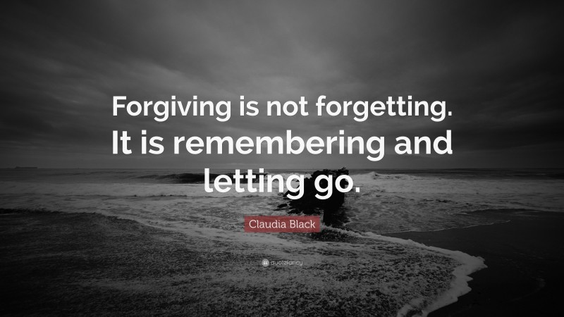 Claudia Black Quote: “Forgiving is not forgetting. It is remembering and letting go.”