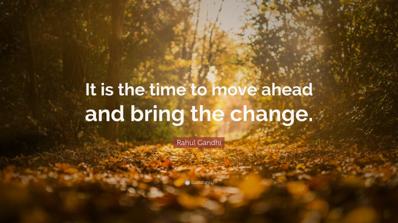 Rahul Gandhi Quote: “It is the time to move ahead and bring the change.”
