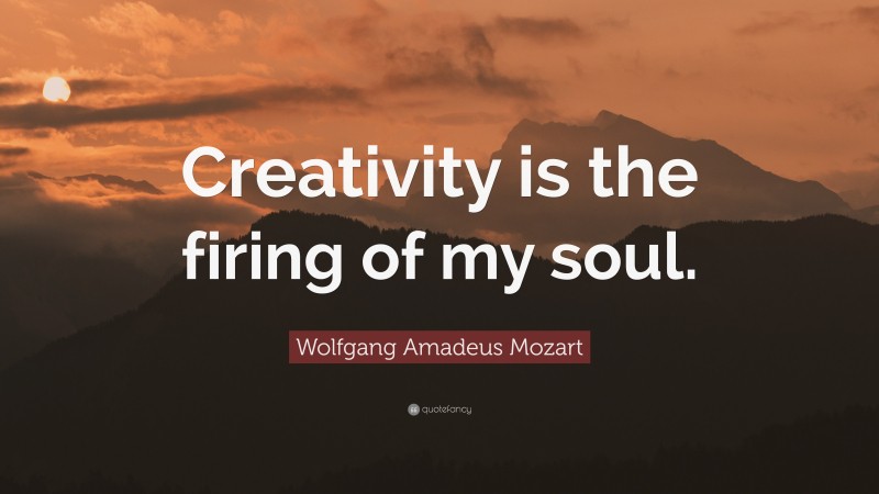 Wolfgang Amadeus Mozart Quote: “Creativity is the firing of my soul.”