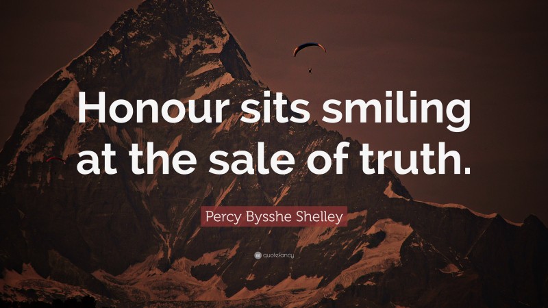 Percy Bysshe Shelley Quote: “Honour sits smiling at the sale of truth.”