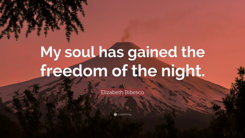Elizabeth Bibesco Quote: “My soul has gained the freedom of the night.”