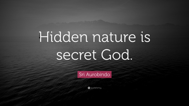 Sri Aurobindo Quote: “Hidden nature is secret God.”