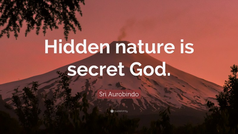 Sri Aurobindo Quote: “Hidden nature is secret God.”