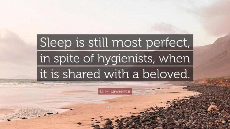 D. H. Lawrence Quote: “Sleep is still most perfect, in spite of hygienists, when it is shared with a beloved.”