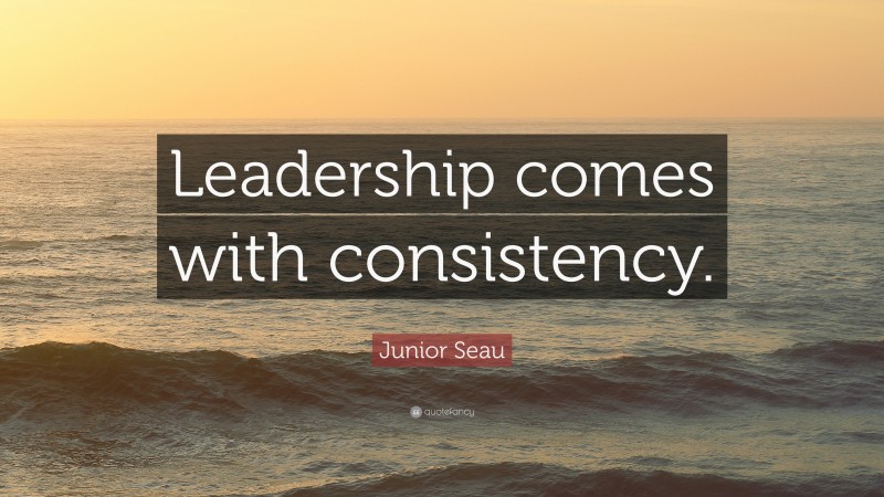 Junior Seau Quote: “Leadership comes with consistency.”