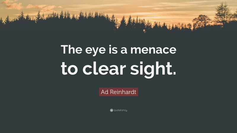 Ad Reinhardt Quote: “The eye is a menace to clear sight.”