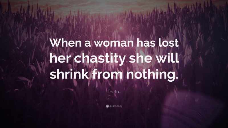Tacitus Quote: “When a woman has lost her chastity she will shrink from nothing.”