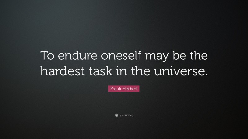 Frank Herbert Quote: “To endure oneself may be the hardest task in the universe.”