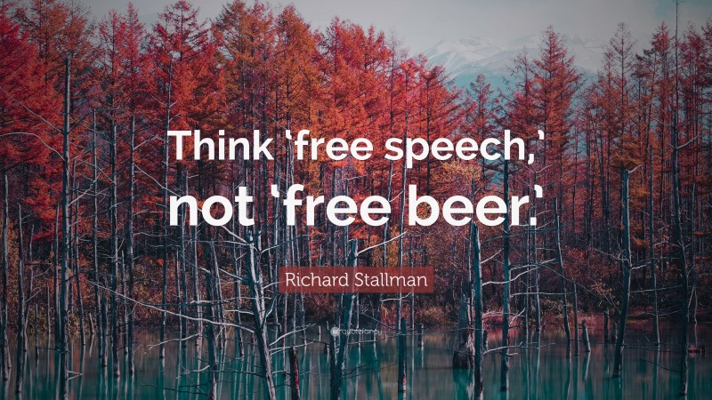 Richard Stallman Quote: “Think ‘free speech,’ not ‘free beer.’”