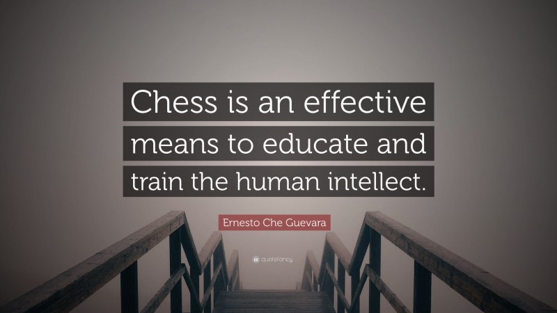 Ernesto Che Guevara Quote: “Chess is an effective means to educate and train the human intellect.”