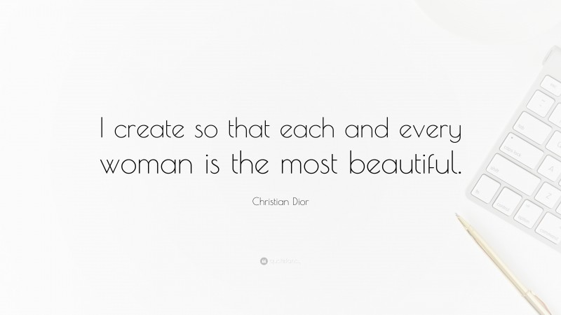 Christian Dior Quote: “I create so that each and every woman is the most beautiful.”