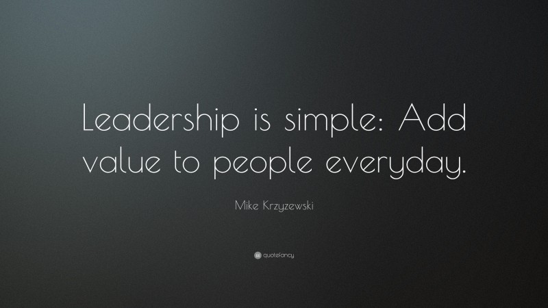 Mike Krzyzewski Quote: “Leadership is simple: Add value to people everyday.”