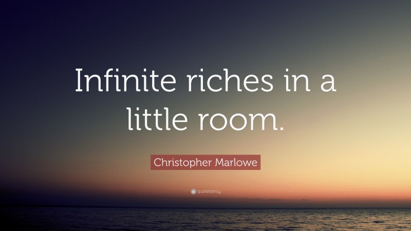 Christopher Marlowe Quote: “Infinite riches in a little room.”