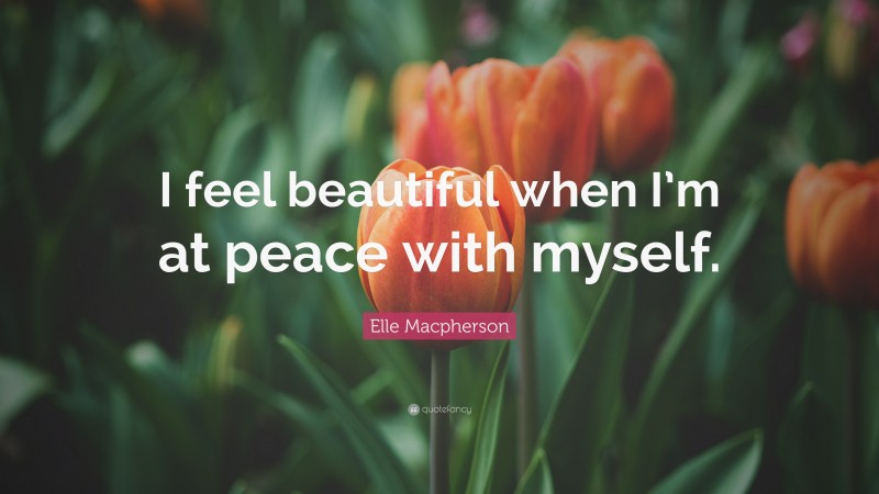 Elle Macpherson Quote: “I feel beautiful when I’m at peace with myself.”