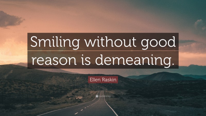 Ellen Raskin Quote: “Smiling without good reason is demeaning.”