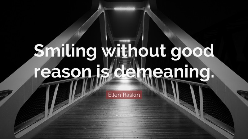 Ellen Raskin Quote: “Smiling without good reason is demeaning.”