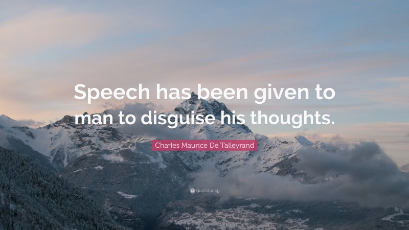 Charles Maurice De Talleyrand Quote: “Speech has been given to man to disguise his thoughts.”
