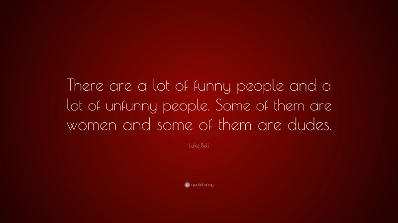 Lake Bell Quote: “There are a lot of funny people and a lot of unfunny people. Some of them are women and some of them are dudes.”