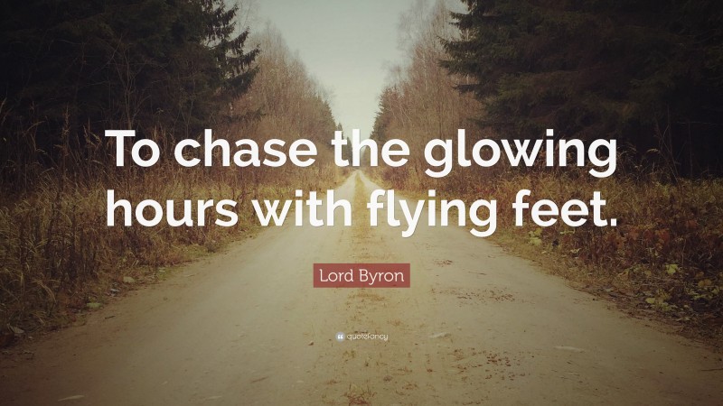 Lord Byron Quote: “To chase the glowing hours with flying feet.”