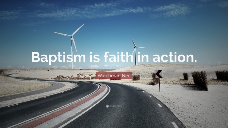 Watchman Nee Quote: “Baptism is faith in action.”