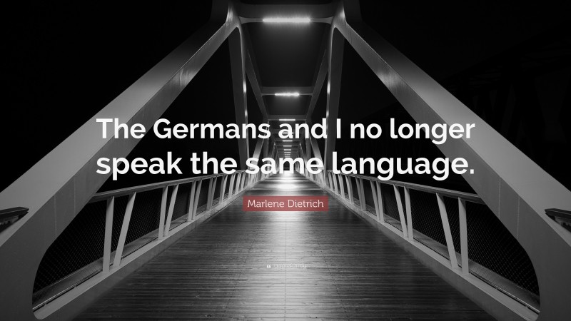 Marlene Dietrich Quote: “The Germans and I no longer speak the same language.”