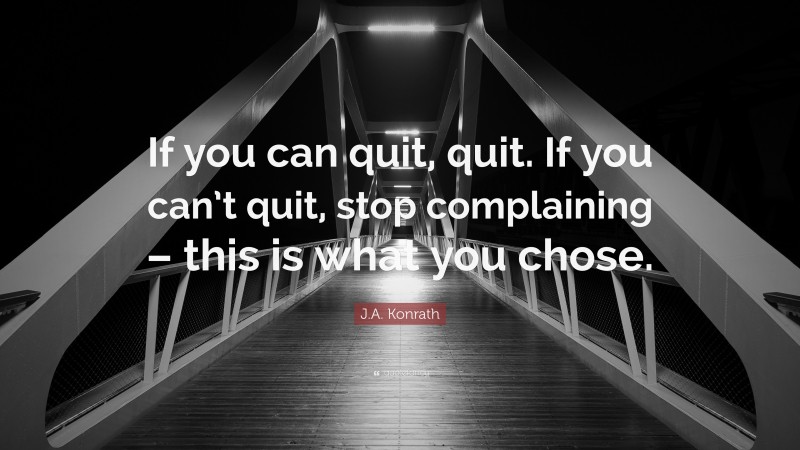 J.A. Konrath Quote: “If you can quit, quit. If you can’t quit, stop complaining – this is what you chose.”