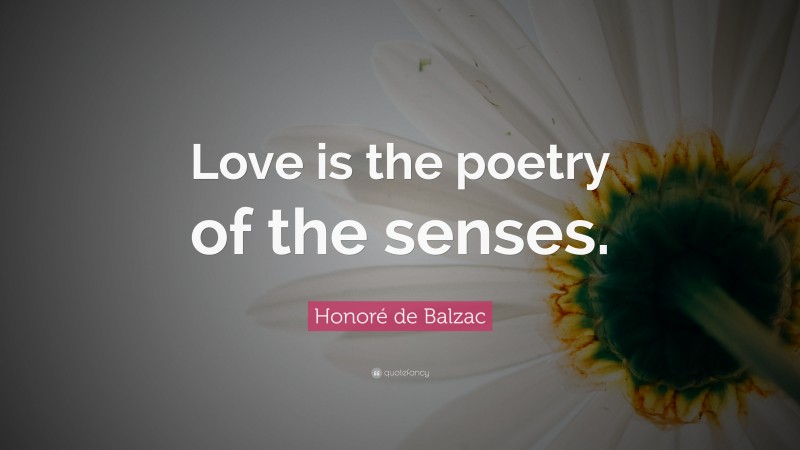 Honoré de Balzac Quote: “Love is the poetry of the senses.”