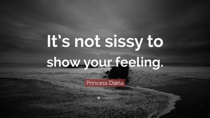Princess Diana Quote: “It’s not sissy to show your feeling.”