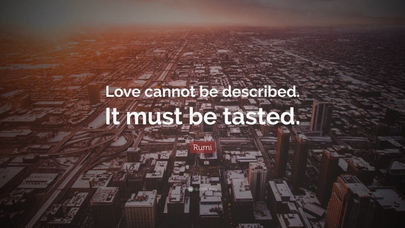 Rumi Quote: “Love cannot be described. It must be tasted.”
